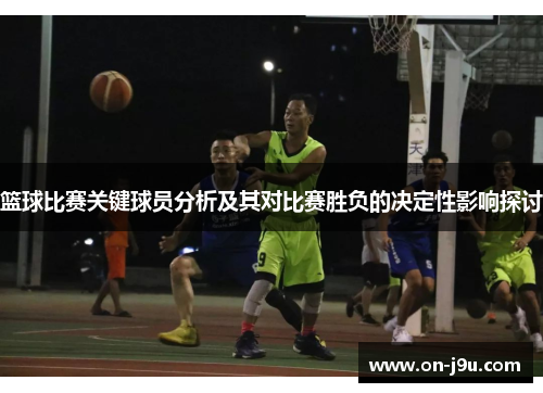 篮球比赛关键球员分析及其对比赛胜负的决定性影响探讨