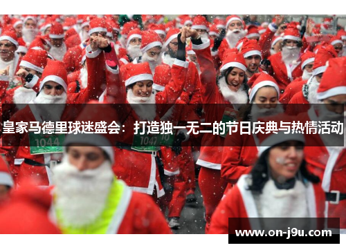 皇家马德里球迷盛会：打造独一无二的节日庆典与热情活动