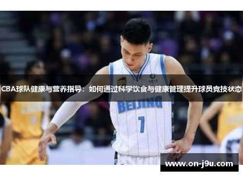 CBA球队健康与营养指导：如何通过科学饮食与健康管理提升球员竞技状态