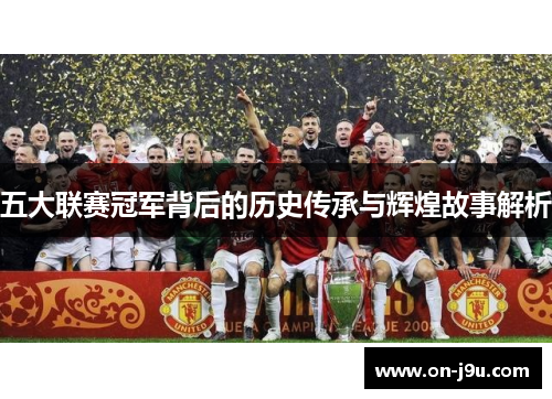 五大联赛冠军背后的历史传承与辉煌故事解析