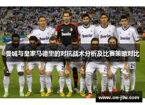 曼城与皇家马德里的对抗战术分析及比赛策略对比