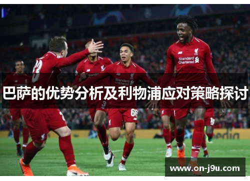 巴萨的优势分析及利物浦应对策略探讨