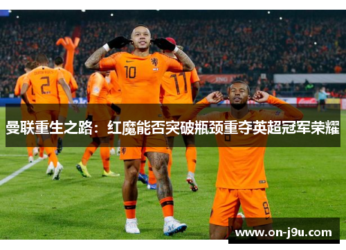 曼联重生之路：红魔能否突破瓶颈重夺英超冠军荣耀