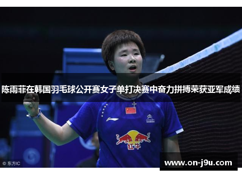 陈雨菲在韩国羽毛球公开赛女子单打决赛中奋力拼搏荣获亚军成绩
