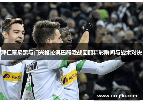 拜仁慕尼黑与门兴格拉德巴赫激战回顾精彩瞬间与战术对决