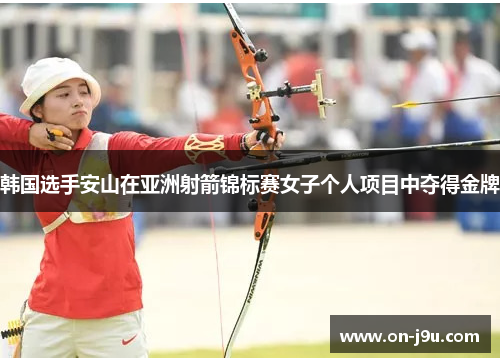 韩国选手安山在亚洲射箭锦标赛女子个人项目中夺得金牌