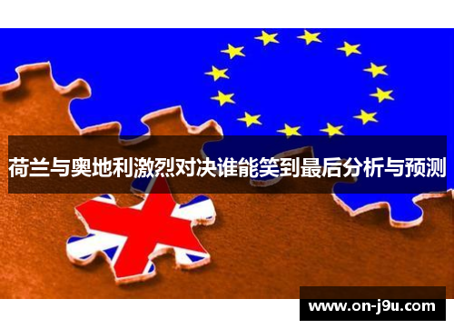 荷兰与奥地利激烈对决谁能笑到最后分析与预测