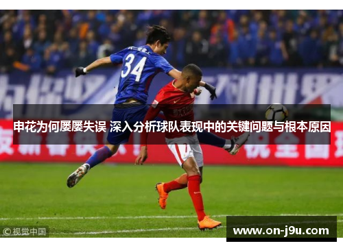 申花为何屡屡失误 深入分析球队表现中的关键问题与根本原因