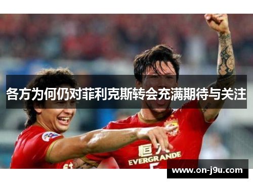 各方为何仍对菲利克斯转会充满期待与关注