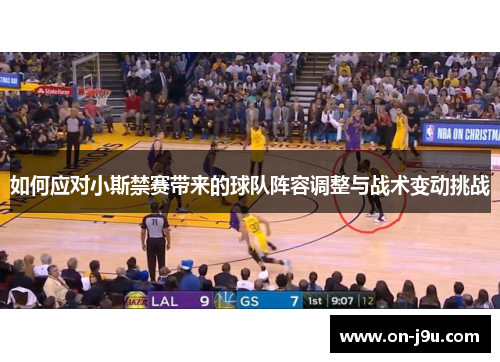 如何应对小斯禁赛带来的球队阵容调整与战术变动挑战