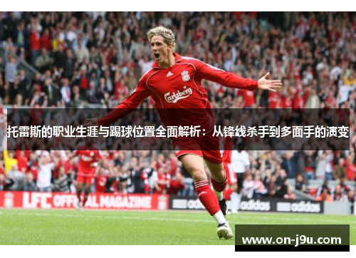 托雷斯的职业生涯与踢球位置全面解析：从锋线杀手到多面手的演变
