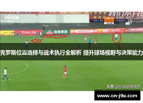 克罗斯位置选择与战术执行全解析 提升球场视野与决策能力