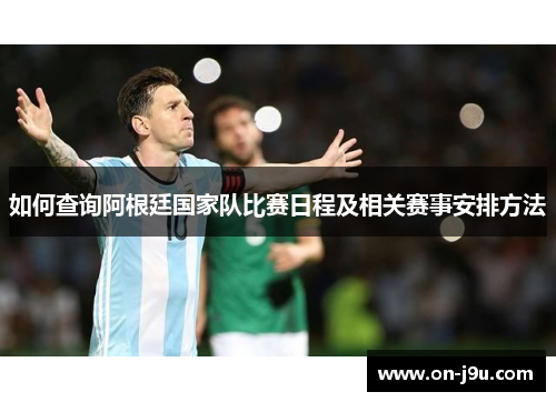 如何查询阿根廷国家队比赛日程及相关赛事安排方法