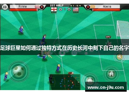 足球巨星如何通过独特方式在历史长河中刻下自己的名字
