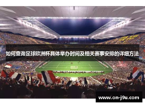 如何查询足球欧洲杯具体举办时间及相关赛事安排的详细方法 如何查询足球欧洲杯具体举办时间及相关赛事安排的详细方法
