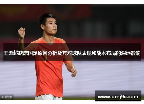 王燊超缺席国足原因分析及其对球队表现和战术布局的深远影响