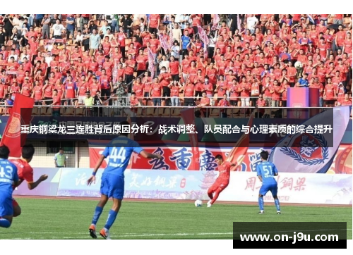 重庆铜梁龙三连胜背后原因分析：战术调整、队员配合与心理素质的综合提升